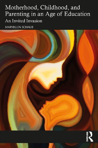 Motherhood Childhood And Parenting In An Age Of Education An Invited Invasion Maryellen Schaub
