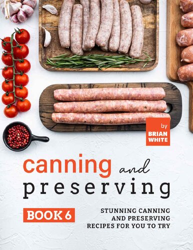 Canning And Preserving Book 6 Stunning Canning And Preserving Recipes For You To Try The Complete Guide To Canning And Preserving Brian White
