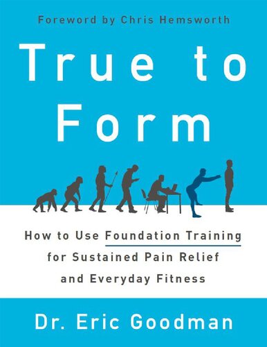 True To Form How To Use Foundation Training For Sustained Pain Relief And Everyday Fitness 1st Edition Eric Goodman