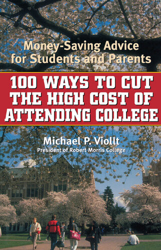 100 Ways To Cut The High Cost Of Attending College Moneysaving Advice For Students And Parents Michael P Viollt