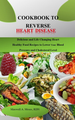 Cookbook To Reverse Heart Disease Maxwell A Moses Rdn