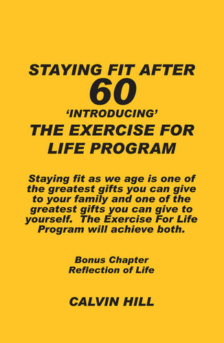Staying Fit After 60 Introducing The Exercise For Life Program Calvin Hill