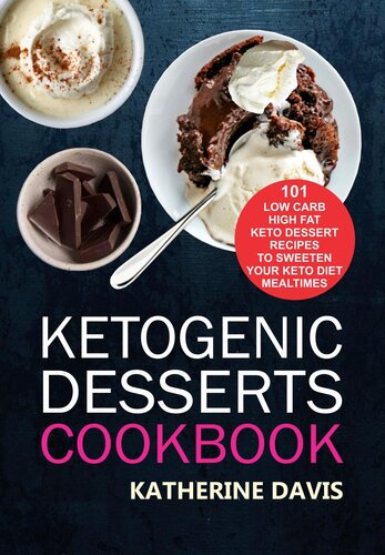 Ketogenic Desserts Cookbook 101 Low Carb High Fat Keto Dessert Recipes To Sweeten Your Keto Diet Mealtimes Katherine Davis
