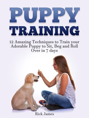 Puppy Training 12 Amazing Techniques To Train Your Adorable Puppy To Sit Beg And Roll Over In 7 Days Housebreaking Puppy Tricks Rick James