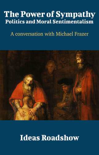 The Power Of Sympathy Politics And Moral Sentimentalism A Conversation With Michael Frazer Howard Burton