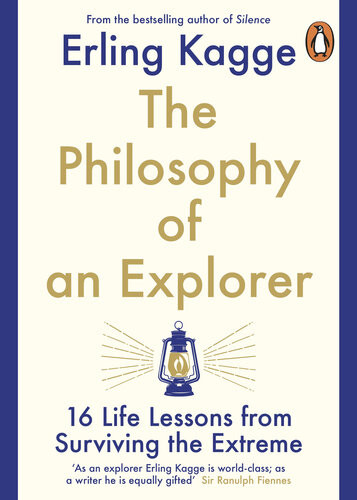 The Philosophy Of An Explorer 16 Lifelessons From Surviving The Extreme Erling Kagge