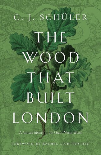 The Wood That Built London A Human History Of The Great North Wood C J Schler