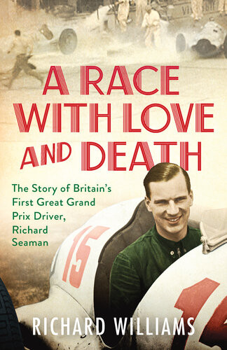 A Race With Love And Death The Story Of Richard Seaman Richard Williams
