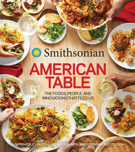 Smithsonian American Table The Foods People And Innovations That Feed Us Smithsonian Institution