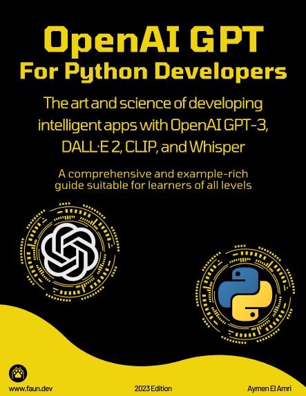 Openai Gpt For Python Developers The Art And Science Of Developing Intelligent Apps With Openai Gpt3 Dalle 2 Clip And Whisper A Comprehensive And Examplerich Guide Suitable For Learners Of All Levels Aymen El Amri