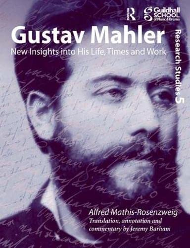 Gustav Mahler New Insights Into His Life Times And Work Guildhall Research Studies Alfred Mathisrosenzweig