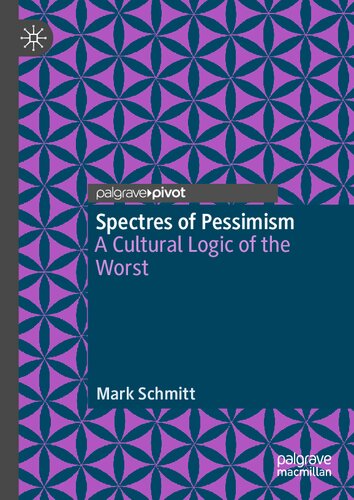 Spectres Of Pessimism A Cultural Logic Of The Worst 1st Edition Mark Schmitt