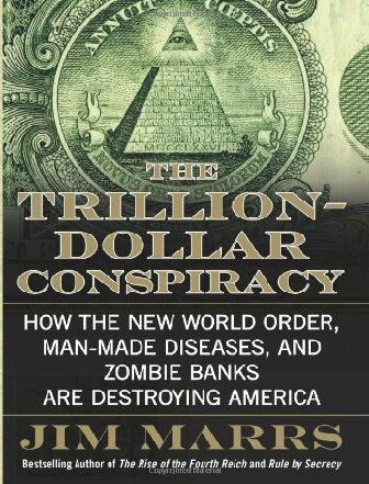 The Trilliondollar Conspiracy How The New World Order Manmade Diseases And Zombie Banks Are Destroying America 1st Edition Jim Marrs