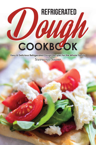 Refrigerated Dough Cookbook Easy Delicious Refrigerated Dough Recipes For The Whole Family Stephanie Sharp