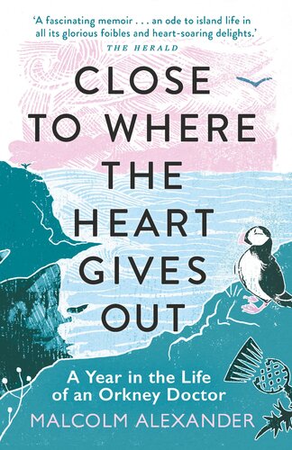 Close To Where The Heart Gives Out A Year In The Life Of An Orkney Doctor Malcolm Alexander