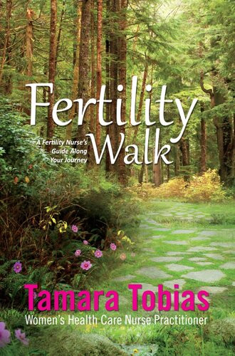 Fertility Walk A Fertility Nurses Guide Along Your Journey Tamara Tobias