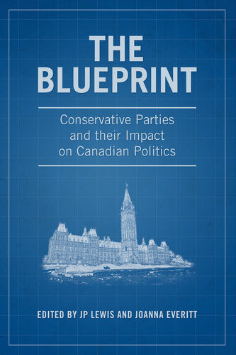 The Blueprint Conservative Parties And Their Impact On Canadian Politics J P Lewis