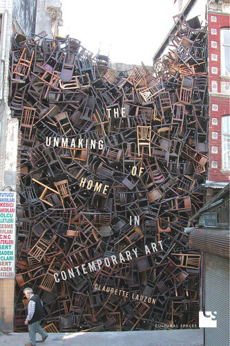 The Unmaking Of Home In Contemporary Art Claudette Lauzon