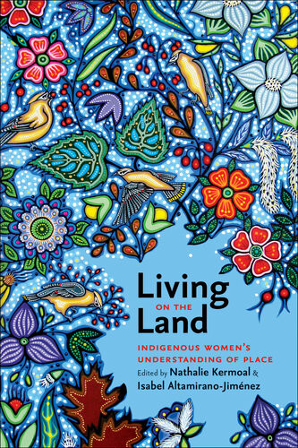 Living On The Land Indigenous Womens Understanding Of Place Nathalie Kermoal