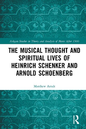 The Musical Thought And Spiritual Lives Of Heinrich Schenker And Arnold Schoenberg 1st Edition Matthew Arndt