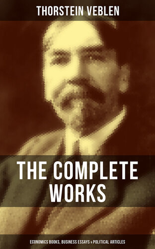The Complete Works Of Thorstein Veblen Economics Books Business Essays Political Articles The Theory Of The Leisure Class The Theory Of Business Enterprise The Higher Learning In America The Use Of Loan Credit In Business Thorstein Veblen