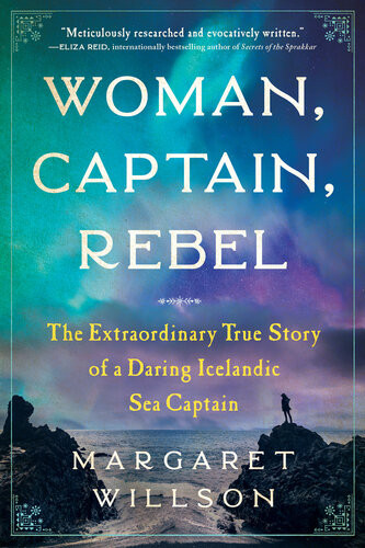 Woman Captain Rebel The Extraordinary True Story Of A Daring Icelandic Sea Captain Margaret Willson