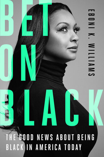 Bet On Black The Good News About Being Black In America Today Eboni K Williams