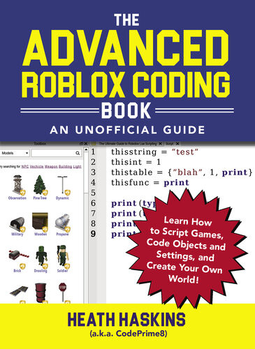 The Advanced Roblox Coding Book An Unofficial Guide Learn How To Script Games Code Objects And Settings And Create Your Own World Heath Haskins