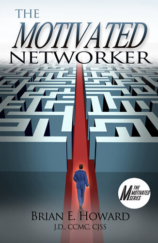 The Motivated Networker A Proven System To Leverage Your Network In A Job Search Brian E Howard