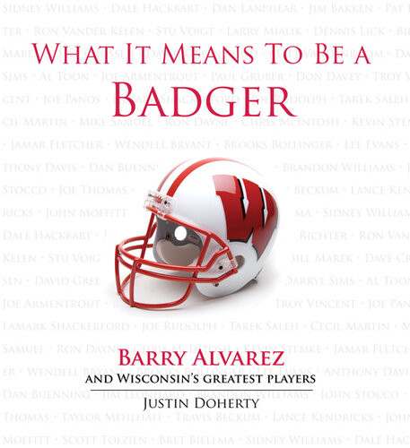 What It Means To Be A Badger Barry Alvarez And Wisconsins Greatest Players Justin Doherty Barry Alvarez