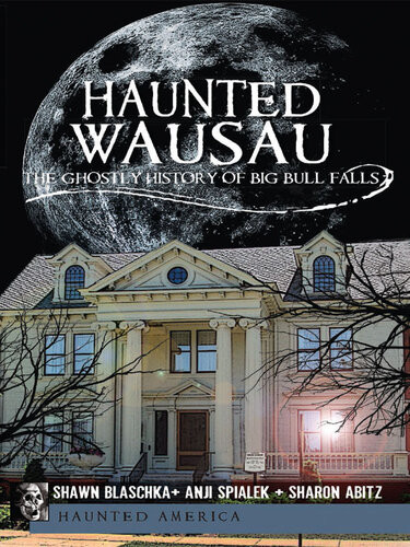 Haunted Wausau The Ghostly History Of Big Bull Falls Shawn Blaschka