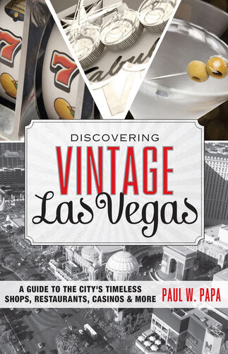 Discovering Vintage Las Vegas A Guide To The Citys Timeless Shops Restaurants Casinos More Paul W Papa