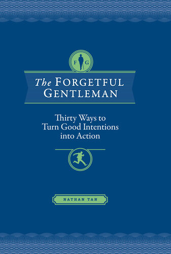 The Forgetful Gentleman Thirty Ways To Turn Good Intentions Into Action Nathan Tan