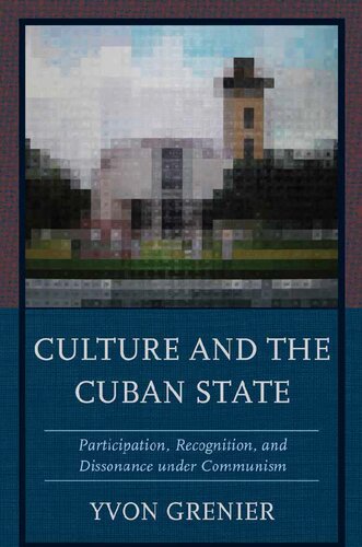 Culture And The Cuban State Participation Recognition And Dissonance Under Communism Yvon Grenier