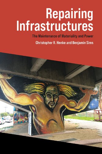 Repairing Infrastructures The Maintenance Of Materiality And Power Christopher R Henke