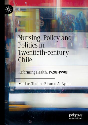 Nursing Policy And Politics In Twentiethcentury Chile Reforming Health 1920s1990s 1st Edition Markus Thulin