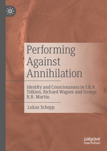 Performing Against Annihilation Identity And Consciousness In Jrr Tolkien Richard Wagner And George Rr Martin 1st Ed 2022 Lukas Schepp