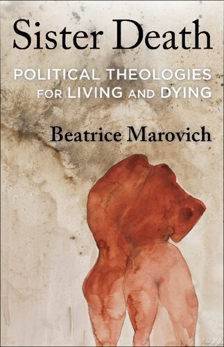 Sister Death Political Theologies For Living And Dying Beatrice Marovich
