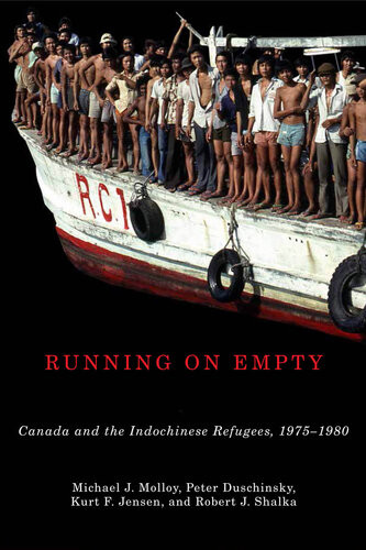 Running On Empty Canada And The Indochinese Refugees 19751980 Michael J Molloy Peter Duschinsky Kurt F Jensen Robert J Shalka