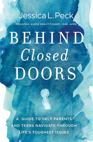 Behind Closed Doors A Guide To Help Parents And Teens Navigate Through Lifes Toughest Issues Jessica L Peck