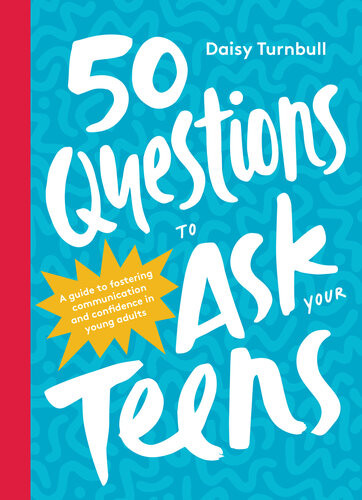 50 Questions To Ask Your Teens A Guide To Fostering Communication And Confidence In Young Adults Daisy Turnbull