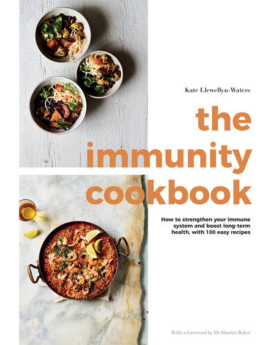 The Immunity Cookbook How To Strengthen Your Immune System And Boost Longterm Health With 100 Easy Recipes Kate Llewellynwaters