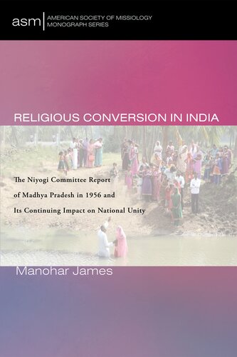 Religious Conversion In India The Niyogi Committee Report Of Madhya Pradesh In 1956 And Its Continuing Impact On National Unity Manohar James