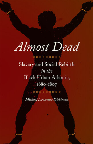 Almost Dead Slavery And Social Rebirth In The Black Urban Atlantic 16801807 Michael Lawrence Dickinson