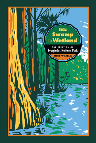 From Swamp To Wetland The Creation Of Everglades National Park Chris Wilhelm