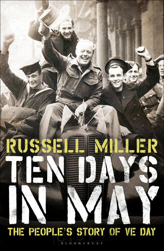 Ten Days In May The Peoples Story Of Ve Day Russell Miller