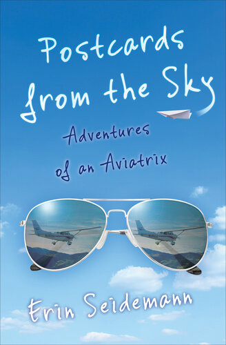 Postcards From The Sky Adventures Of An Aviatrix Erin Seidemann