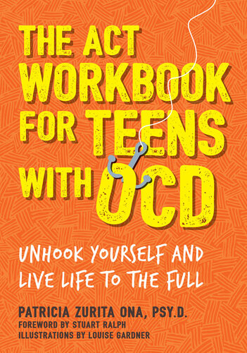The Act Workbook For Teens With Ocd Unhook Yourself And Live Life To The Full Patricia Zurita Ona
