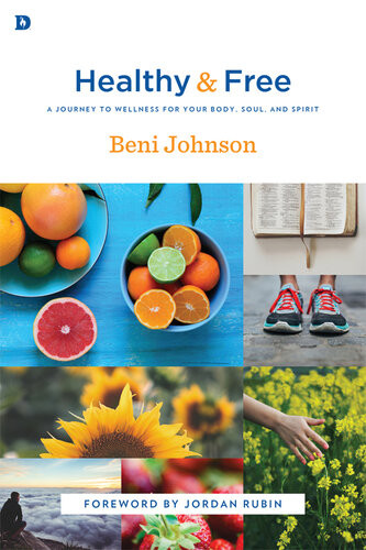 Healthy And Free A Journey To Wellness For Your Body Soul And Spirit Beni Johnson