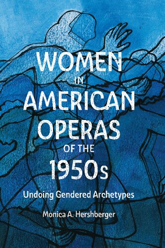 Women In American Operas Of The 1950s Undoing Gendered Archetypes Monica A Hershberger